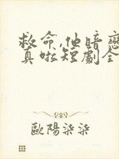 救命,他暗恋成真啦短剧全集播放