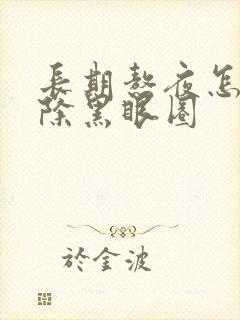 长期熬夜怎么消除黑眼圈