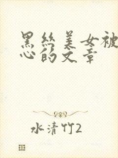 黑丝美女被挠脚心的文章