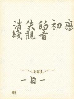 消失的初恋 在线观看