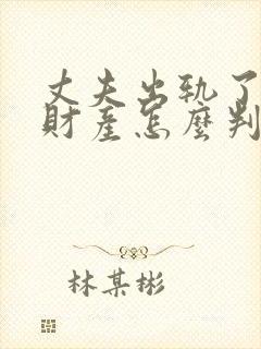 丈夫出轨了离婚财产怎么判