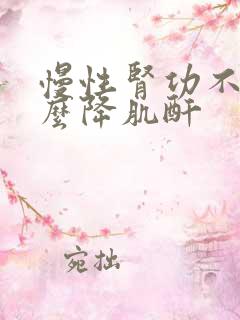 慢性肾功不全怎么降肌酐