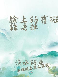 脸上的雀斑能不能去掉