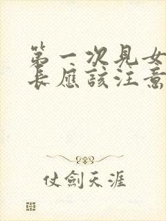 第一次见女方家长应该注意什么