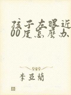 孩子左眼近视400度怎么办