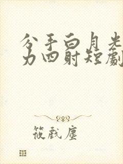 分手白月光我魅力四射短剧大结局