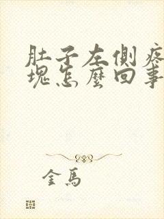 肚子左侧疼有硬块怎么回事