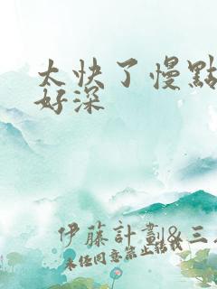 太快了慢点啊哦好深