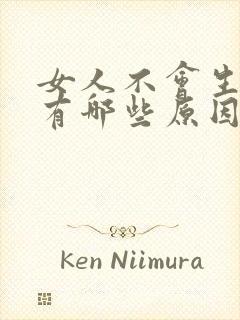 女人不会生孩子有哪些原因