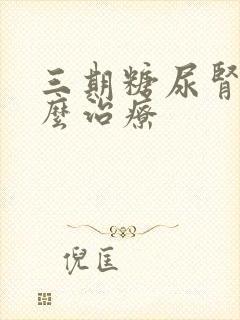 三期糖尿肾病怎么治疗