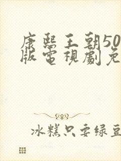 康熙王朝50集版电视剧免费观看