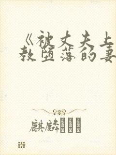 《被丈夫上司调教堕落的妻子》