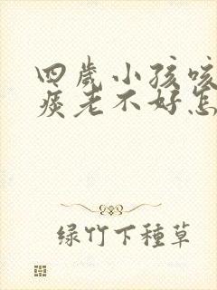 四岁小孩咳嗽有痰老不好怎么办