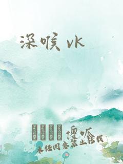 深喉 vk