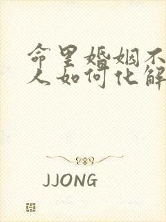 命里婚姻不顺的人如何化解