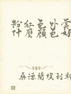 粉红色外套内搭什么颜色好看