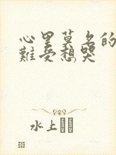 心里莫名的堵堵难受想哭