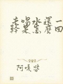 老喝水还一直口干是怎么回事