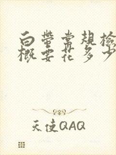 白带常规检查大概要花多少钱