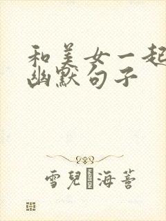 和美女一起吃饭幽默句子