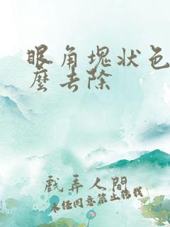 眼角块状色斑怎么去除