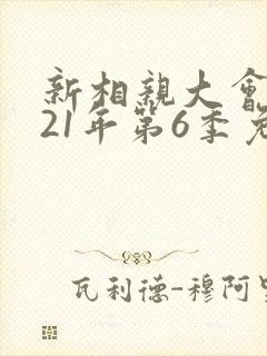 新相亲大会2021年第6季免费观看