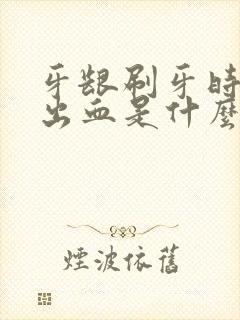 牙龈刷牙时经常出血是什么原因