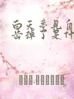 白天梦见自己牙齿掉了是什么预兆呢