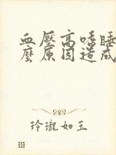 血压高嗜睡是什么原因造成的