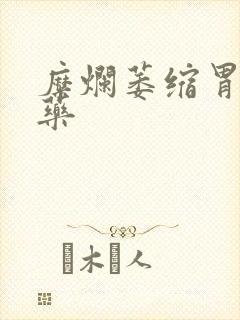 糜烂萎缩胃炎用药