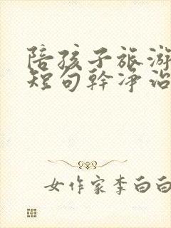 陪孩子旅游文案短句干净治愈