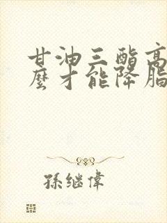 甘油三酯高吃什么才能降脂降尿酸