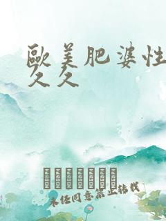 欧美肥婆性猛交久久