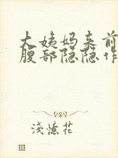 大姨妈来前几天腹部隐隐作痛