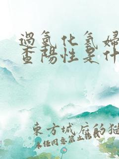 过氧化氢妇科检查阳性是什么意思