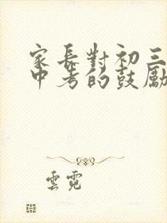 家长对初三孩子中考的鼓励和期望寄语