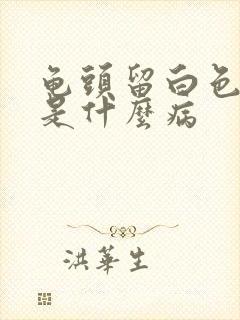 龟头留白色脓液是什么病