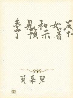 梦见和女友和好了 预示着什么