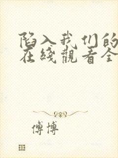 陷入我们的热恋在线观看全集免费播放