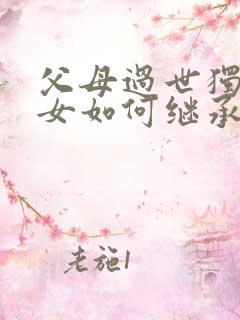 父母过世独生子女如何继承父母房产的费用