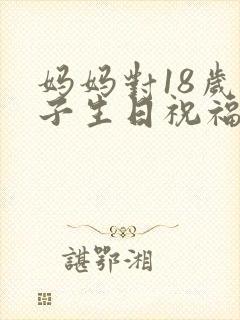 妈妈对18岁儿子生日祝福语简短