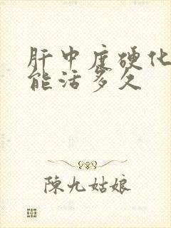 肝中度硬化晚期能活多久