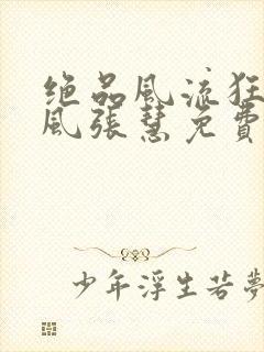 绝品风流狂医林风张慧免费全文阅读下载