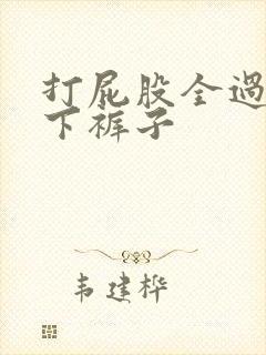 打屁股全过程扒下裤子