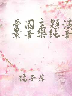 爱国主题演讲背景音乐纯音乐