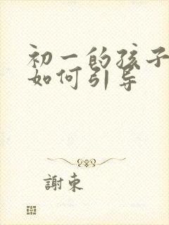 初一的孩子厌学如何引导