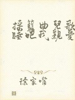 摇篮曲儿歌睡吧睡吧我亲爱的宝贝