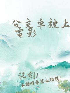 公交车被上高潮 电影