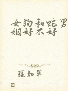 女狗和蛇男配婚姻好不好