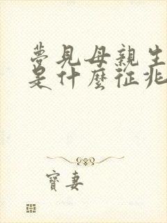 梦见母亲生孩子是什么征兆呢